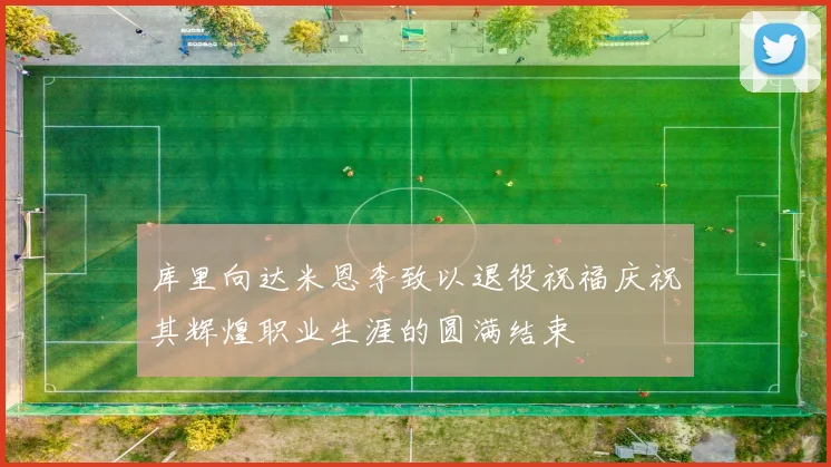 库里向达米恩李致以退役祝福庆祝其辉煌职业生涯的圆满结束