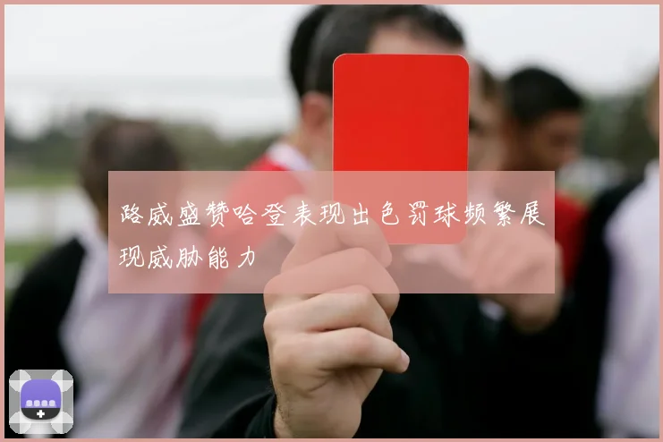 路威盛赞哈登表现出色罚球频繁展现威胁能力