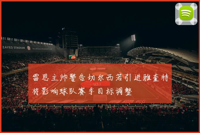 雷恩主帅警告切尔西若引进雅奎特将影响球队赛季目标调整