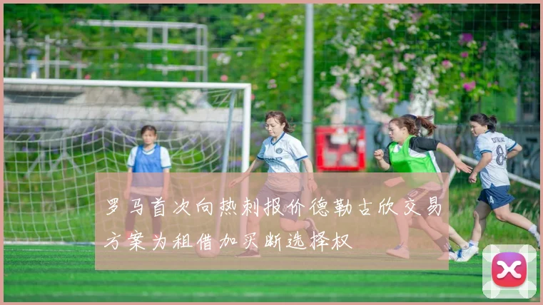 罗马首次向热刺报价德勒古欣交易方案为租借加买断选择权